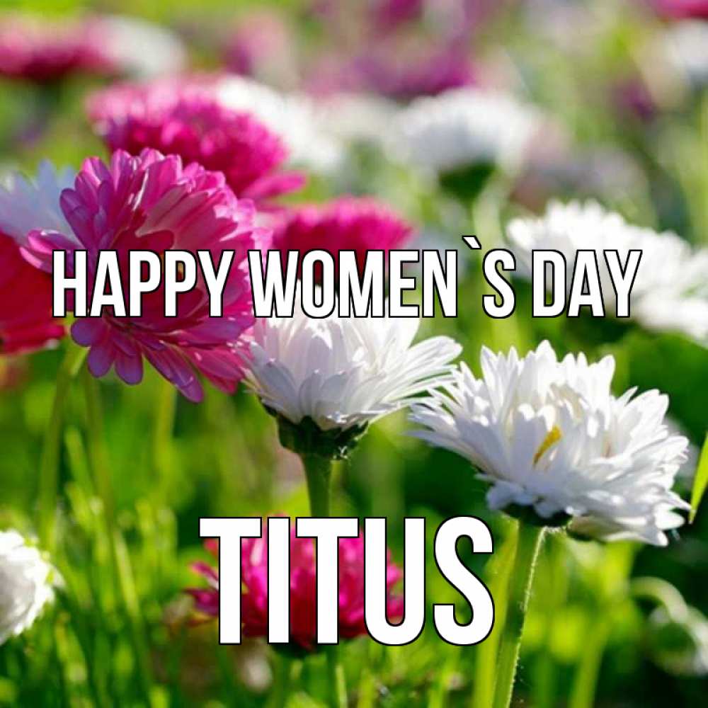 Greetings card с именем, Titus happy women`s day международный женский день 1 Greetings with text for free download 